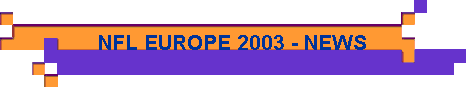  NFL EUROPE 2003 - NEWS 