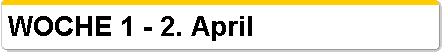  WOCHE 1 - 2. April 